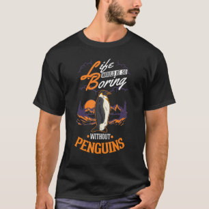 Ohne Pinguine wäre das Leben so langweilig. T-Shirt