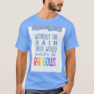 Ohne Regen gäbe es nie Regenbögen T-Shirt