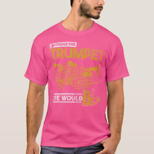 Ohne Trumpet wäre das Leben flach T-Shirt