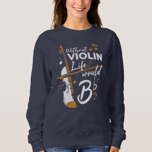 Ohne Violine wäre das Leben B-moll Violinist Novel Sweatshirt
