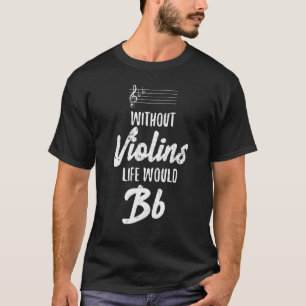 Ohne Violine wäre das Leben ein Violinist Violins  T-Shirt