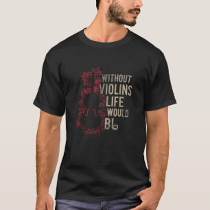 Ohne Violinen würde das Leben ein flatterndes Funn T-Shirt