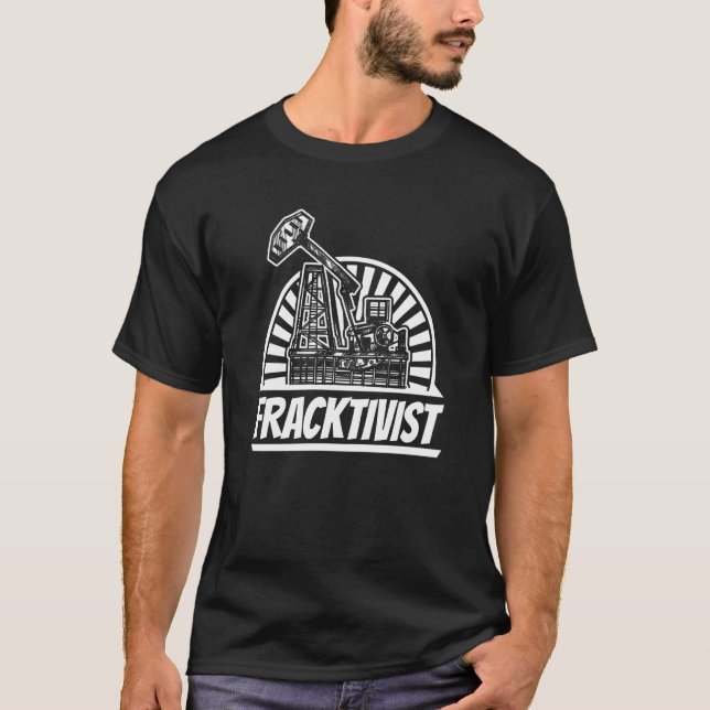 Oilfield Fracktivist Drilling Oil  Fracker Frackin T-Shirt (Vorderseite)