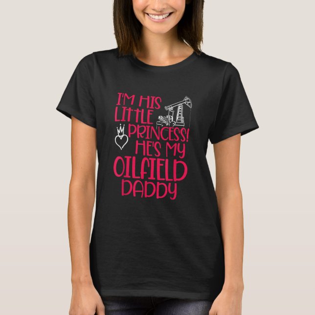 Oilfield Princess Daddy Oilfield Workers Oil Rig R T-Shirt (Vorderseite)
