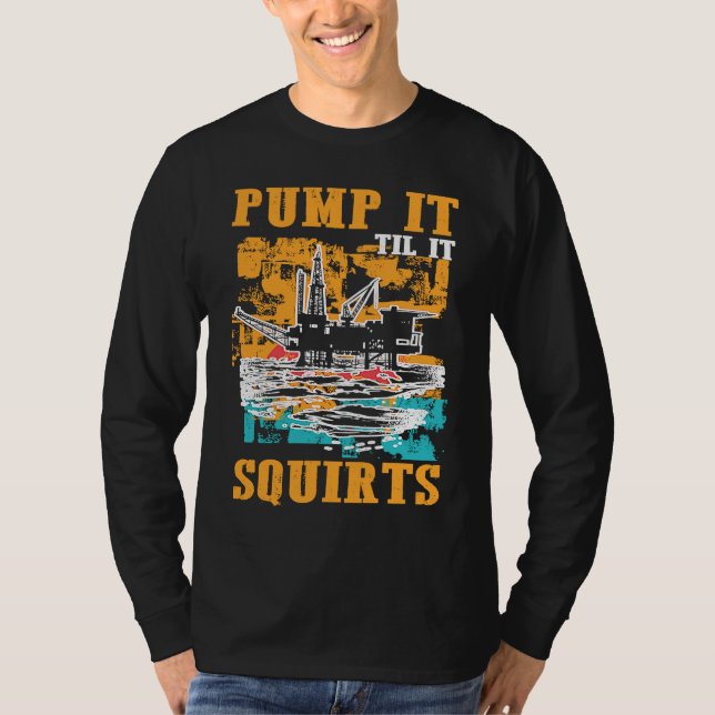 Oilfield Worker Oildrilling Oil Rig Pump It Til It T-Shirt (Vorderseite)