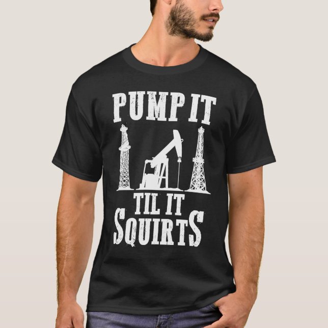 Oilfield Worker Oildrilling Oil Rig Pump It Til It T-Shirt (Vorderseite)