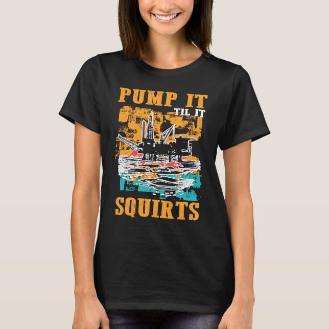 Oilfield Worker Oildrilling Oil Rig Pump It Til It T-Shirt (Vorderseite)