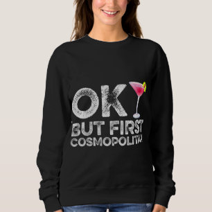 Ok, aber der erste kosmopolitische Cocktail Drink Sweatshirt