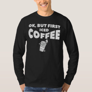 Ok, aber erster Icaffee für ein Koffein T-Shirt
