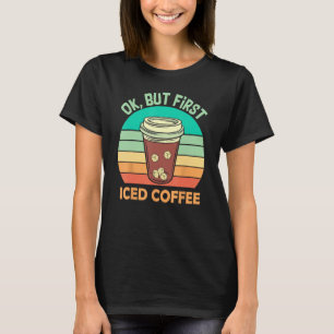 Ok, aber erster Icaffee für Kaffee T-Shirt