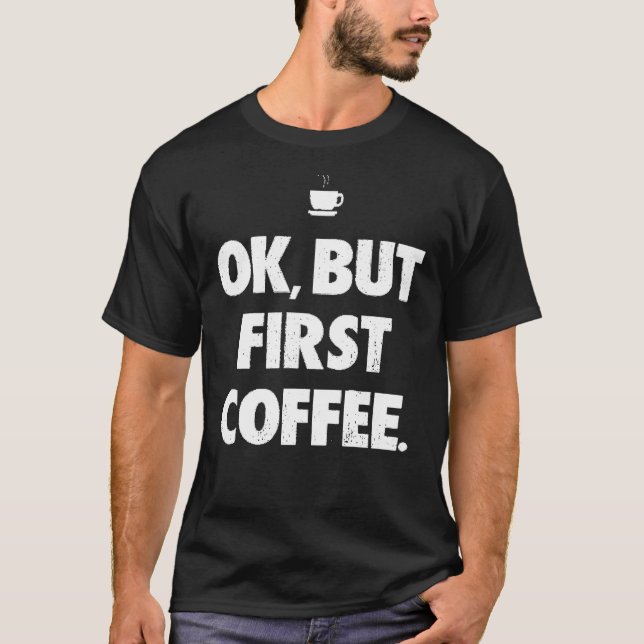 Ok, aber erster Kaffee 1 T-Shirt (Vorderseite)