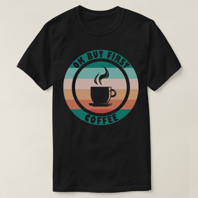 Ok, aber erster Kaffee T-Shirt (Design vorne)