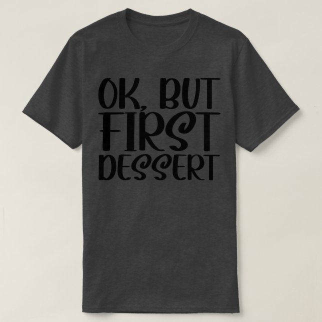 OK, aber Erstes Nachtisch 1 T-Shirt (Design vorne)