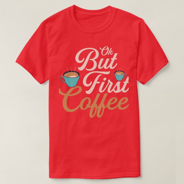 Ok, aber First Coffee Morning Person koffeiniert 2 T-Shirt (Design vorne)