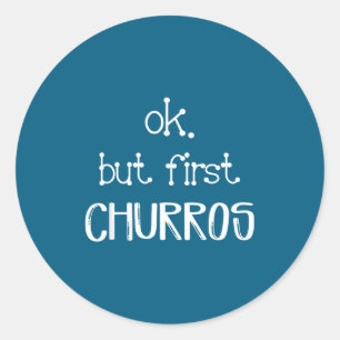 Ok, aber zuerst Churros Sarkastischer Spruch Lusti Runder Aufkleber