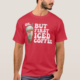 Ok, aber zuerst Eiskaffee Freund T-Shirt