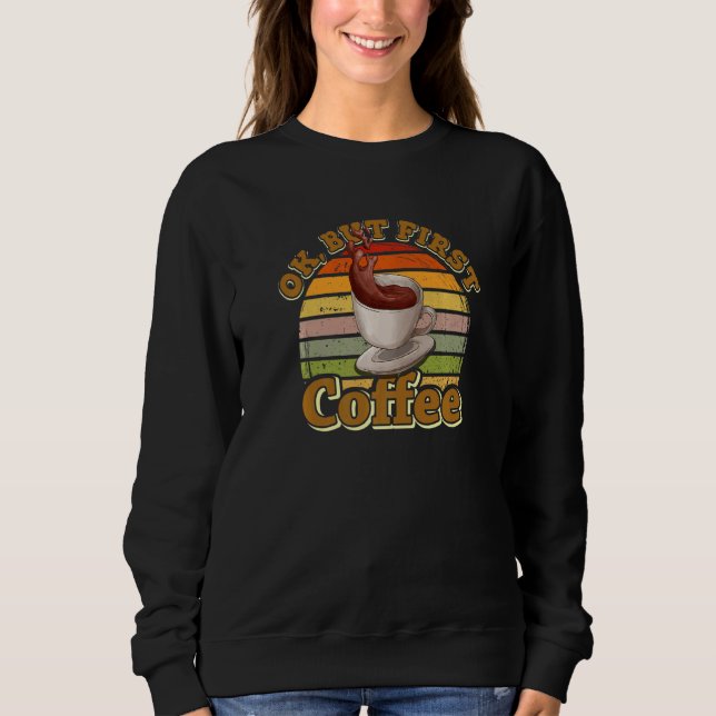 Ok But First Coffee   Coffee Sweatshirt (Vorderseite)