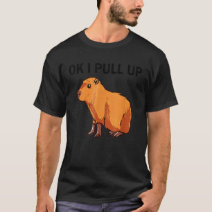 Ok I pull up Funny Capybara Dank Meme T-Shirt