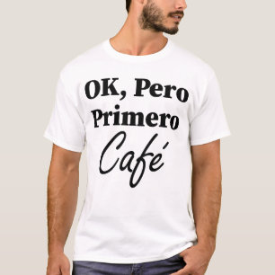 Ok Pero Primero Café Funny Kaffee Lover Spanisch T-Shirt