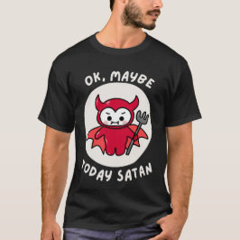 Ok, vielleicht heute Satan, sarkastischer Spaß T-Shirt