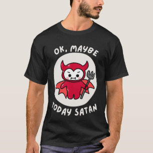 Ok, vielleicht heute Satan, sarkastischer Spaß T-Shirt
