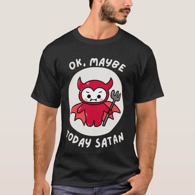 Ok, vielleicht heute Satan, sarkastischer Spaß T-Shirt (Vorderseite)