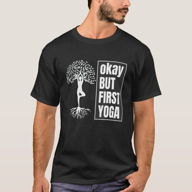 okay but first yoga  Quotes T-Shirt (Vorderseite)