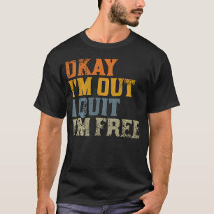 Okay. Ich bin raus. Ich kündige. Ich bin frei. Kün T-Shirt