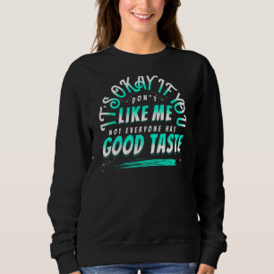 Okay, wenn du mich nicht magst, hat nicht jeder ei sweatshirt