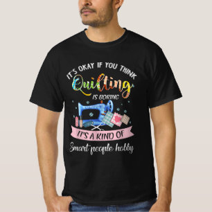 Okay, wenn Sie denken, dass Quilting langweilig is T-Shirt