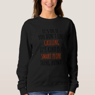 Okay, wenn Sie nicht gerne grillen, ist es irgendw Sweatshirt