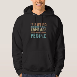 Old Age Humor Weird Being Same Age as Old People A Hoodie