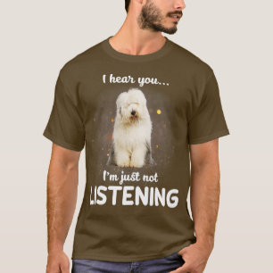 Old English Sheepdog Ich höre, du hörst nicht zu h T-Shirt