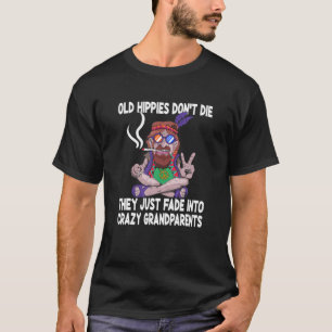 Old Hippies Don't Die They Just Fade Into Crazy Gr T-Shirt