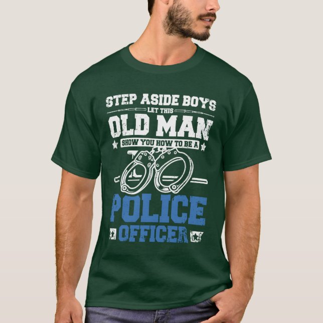 Old man show you how to be a police officer friend T-Shirt (Vorderseite)