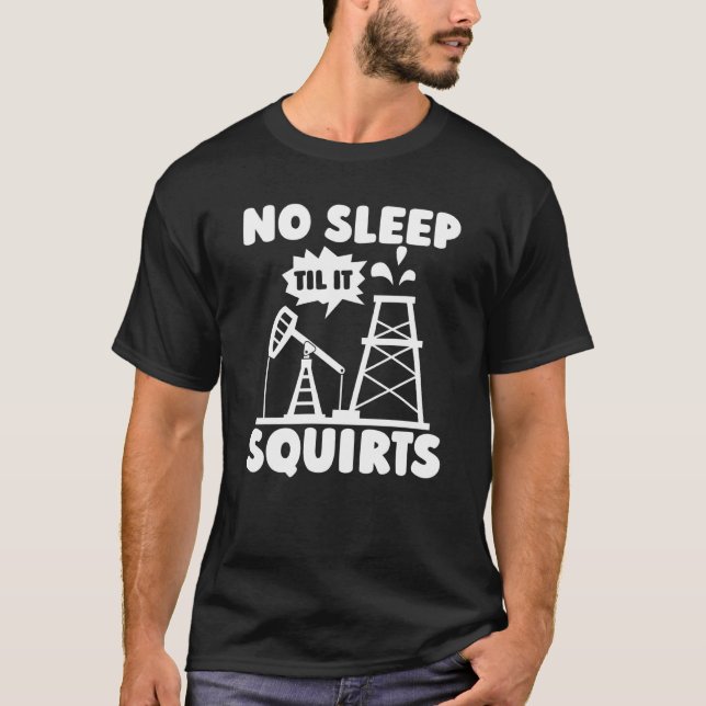 Ölfeld Squirts Fracker Fracking Ölbohrung T-Shirt (Vorderseite)