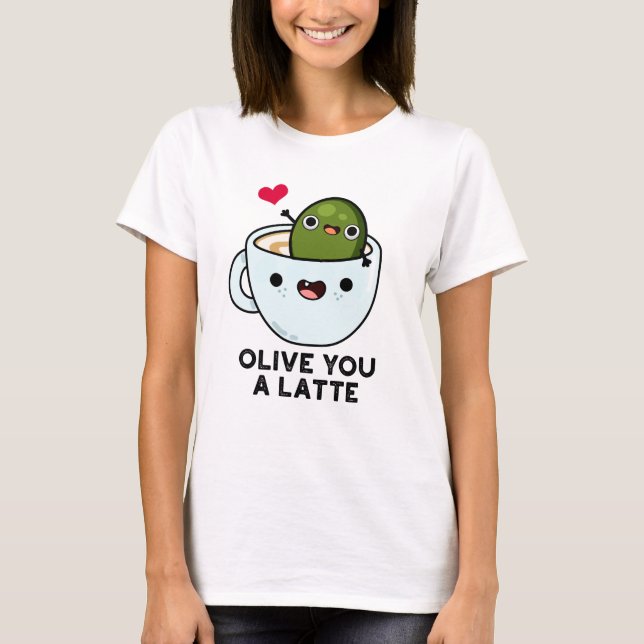 Olive you a Latte Funny Food Pub T-Shirt (Vorderseite)