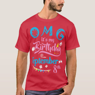 OMG Es ist mein Geburtstag am 8. September Alles G T-Shirt