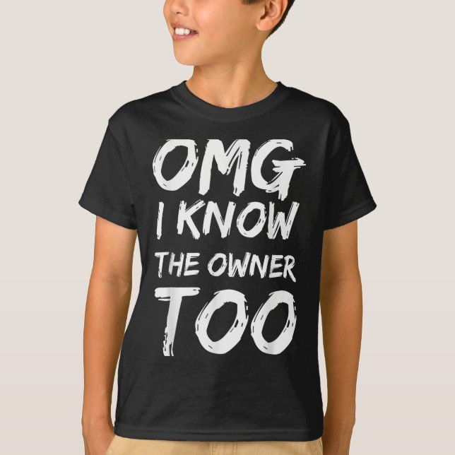 Omg I Know The Owner Two Funny Quote  T-Shirt (Vorderseite)