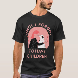 OMG Ich habe vergessen, Kinder zu haben Hundeliebh T-Shirt