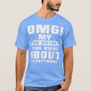 OMG, meine große Schwester hatte recht über alles T-Shirt