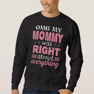 Omg meine Mama hatte recht über alles, was Mutter Sweatshirt