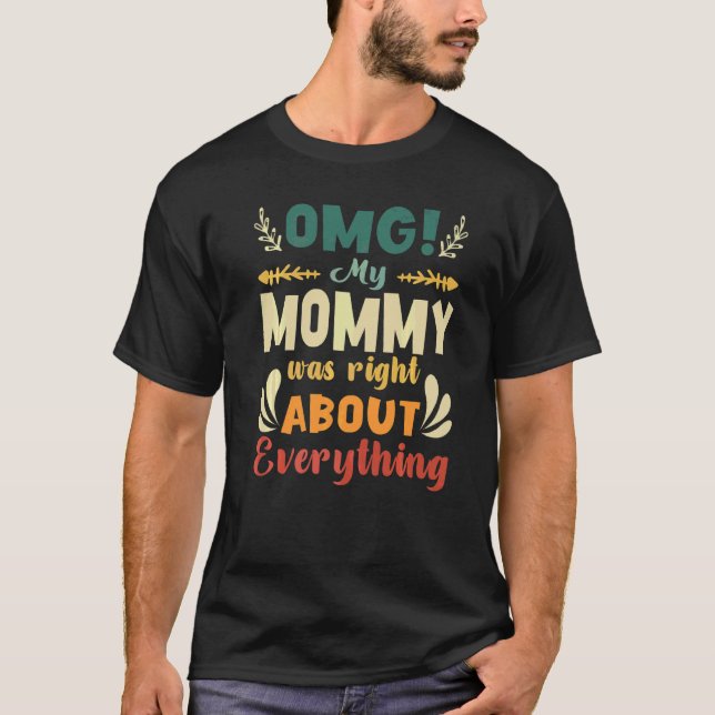 Omg meine Mama hatte recht über alles, was Mutter  T-Shirt (Vorderseite)