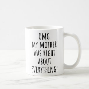 Omg meine Mutter hatte in allem recht Mutter Kaffeetasse