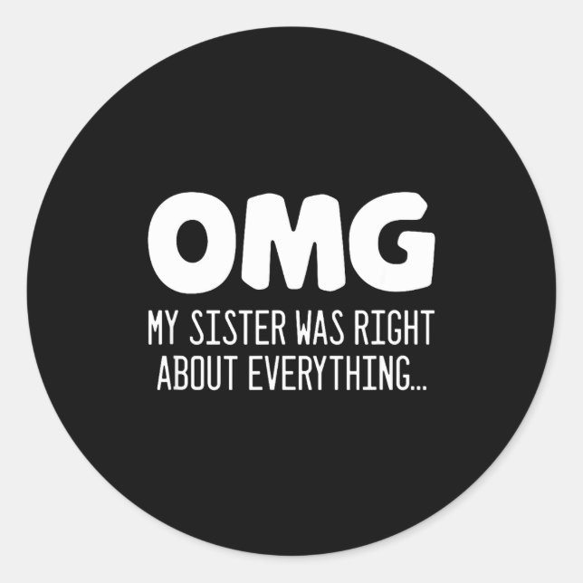 Omg My Sister Was Right About Everything - Funny S Runder Aufkleber (Vorderseite)