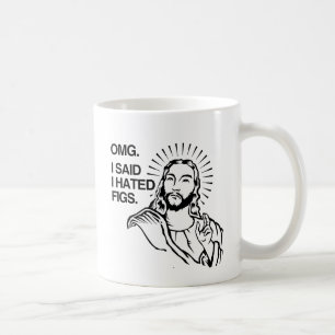 OMG, SAGTE ICH, DASS ICH FEIGEN HASSTE TASSE