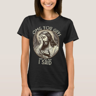 Omg You Guys I Never Said Tha Funny Sarcastic Quot T-Shirt