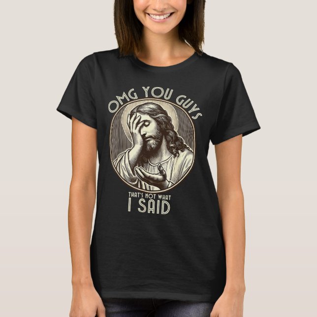 Omg You Guys I Never Said Tha Funny Sarcastic Quot T-Shirt (Vorderseite)