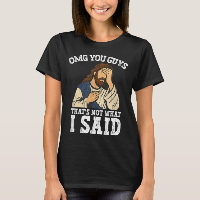Omg You Guys That's Not What I Said  T-Shirt (Vorderseite)