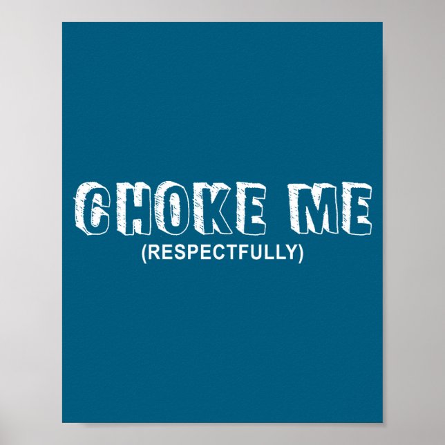 (on Back) Choke Me Respectfully Funny Quote  Poster (Vorne)